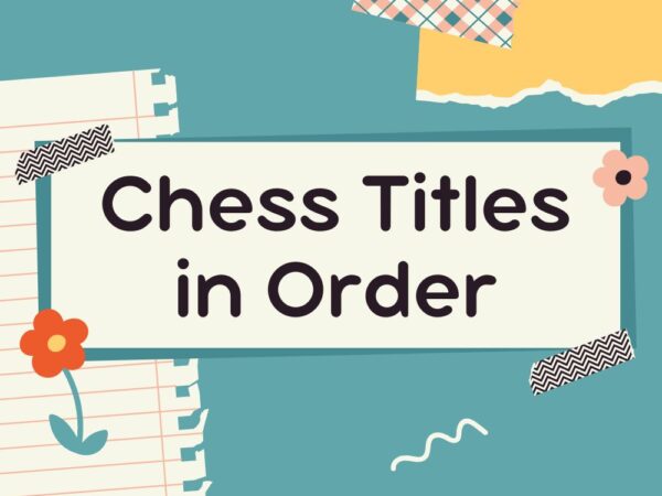 Chess Titles in Order – GM, IM, WGM, FM, WIM, CM, WFM, WCM