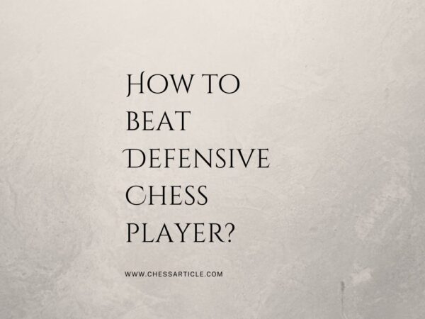 How to Beat Defensive Chess Players?